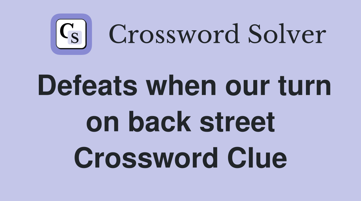 Defeats when our turn on back street Crossword Clue