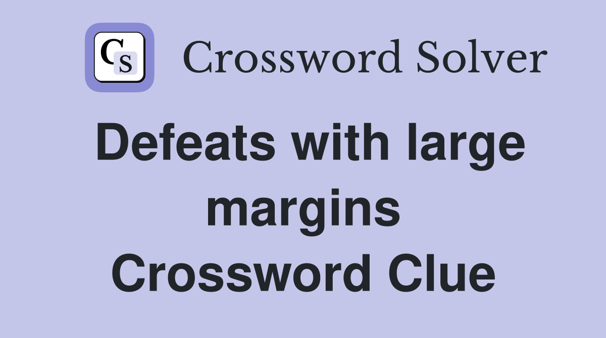Defeats with large margins Crossword Clue