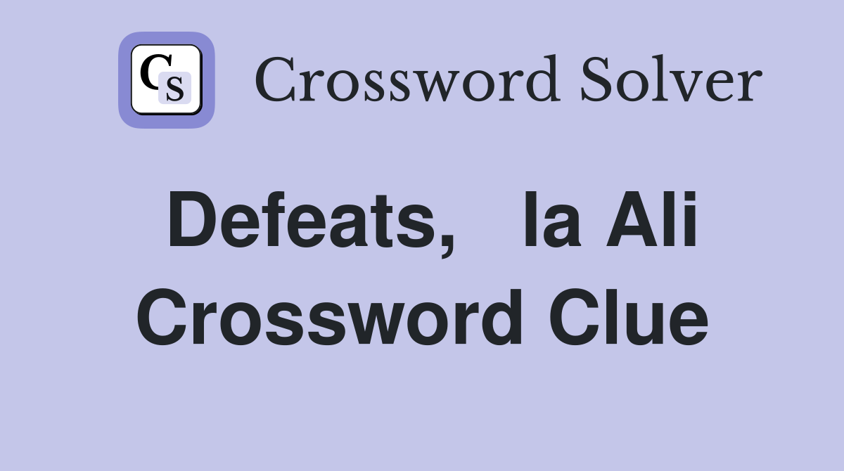 Defeats,   la Ali Crossword Clue