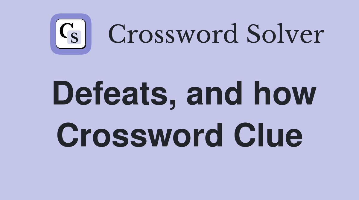 Defeats, and how Crossword Clue