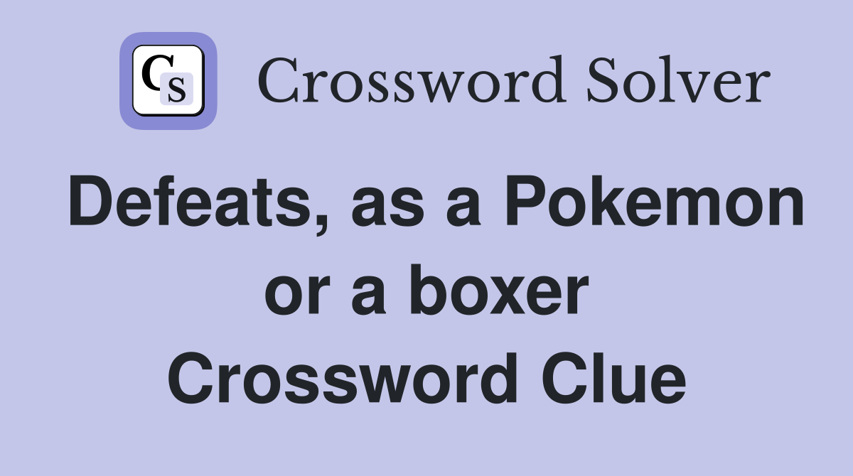 Defeats, as a Pokemon or a boxer Crossword Clue