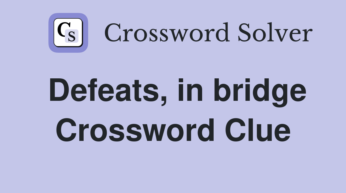 Defeats, in bridge Crossword Clue