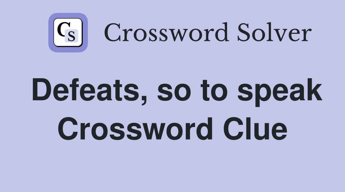 Defeats, so to speak Crossword Clue