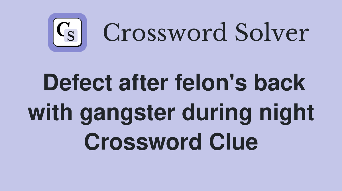 Defect after felon's back with gangster during night Crossword Clue