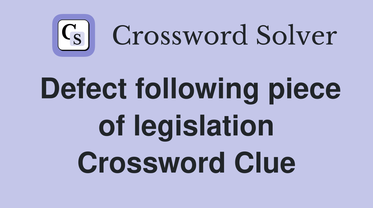 Defect following piece of legislation Crossword Clue
