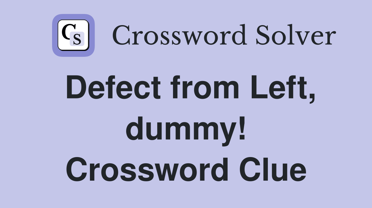 Defect from Left, dummy! Crossword Clue