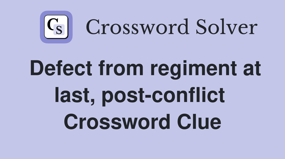 Defect from regiment at last, post-conflict  Crossword Clue