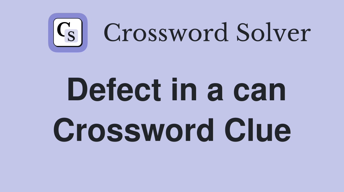 Defect in a can Crossword Clue