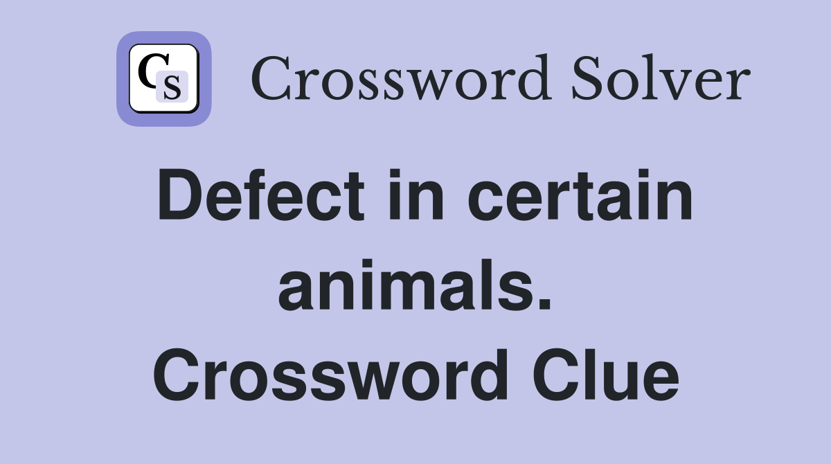 Defect in certain animals. Crossword Clue
