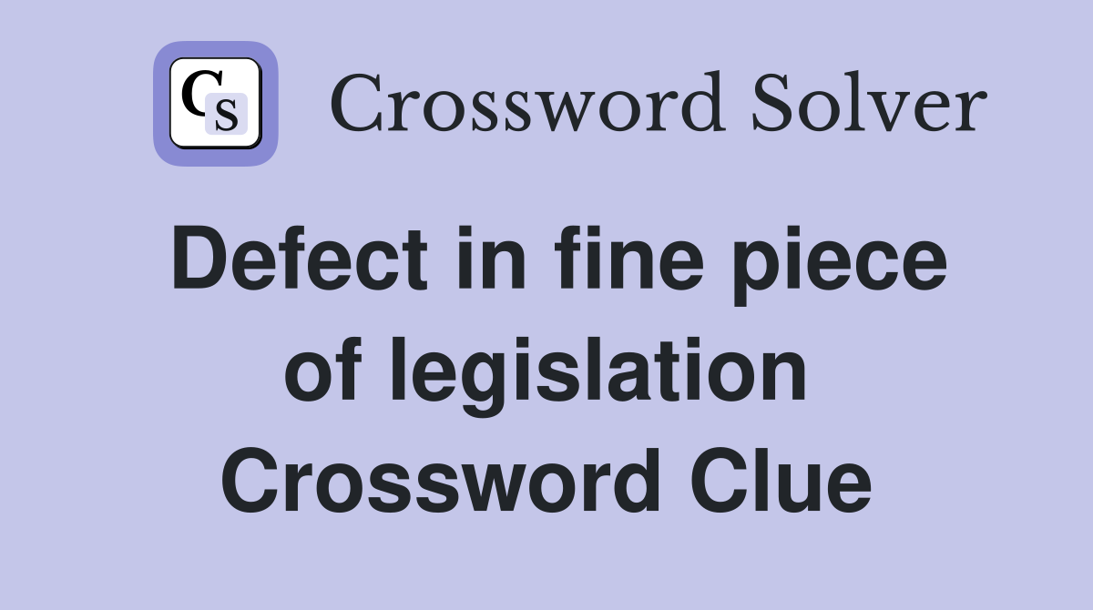 Defect in fine piece of legislation Crossword Clue