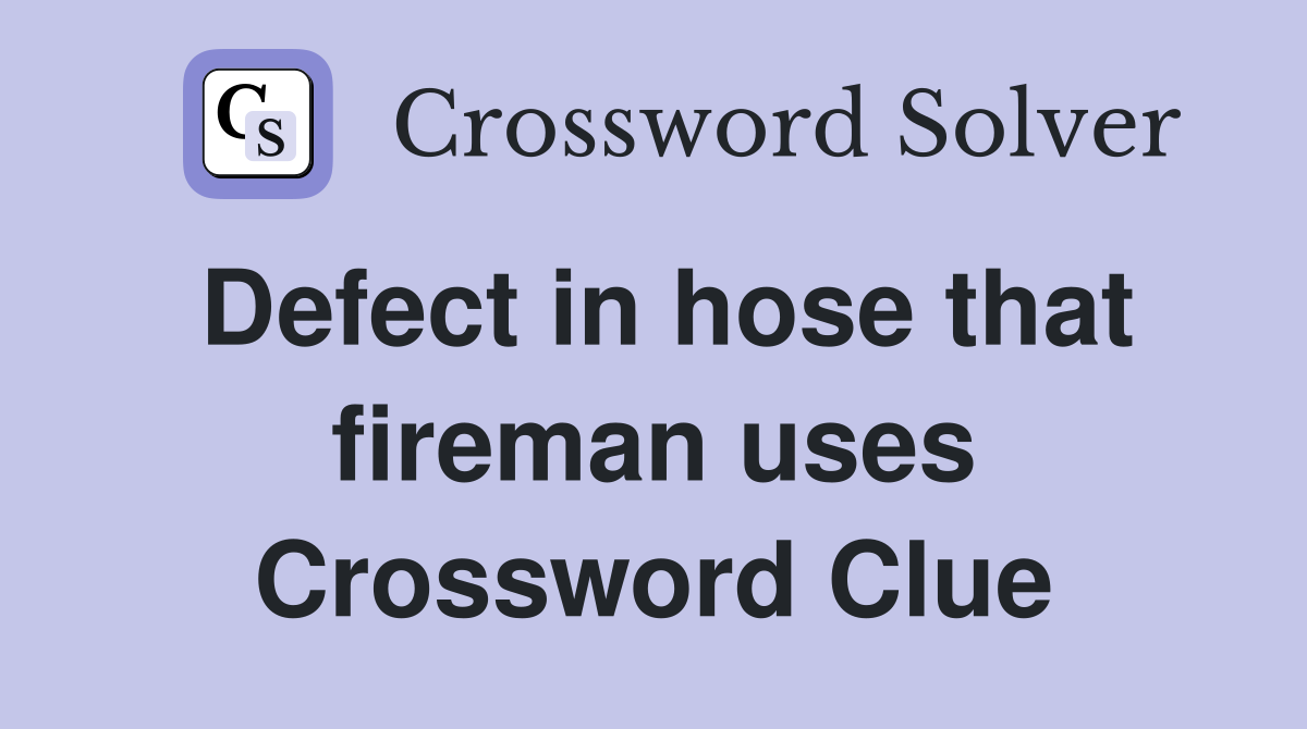 Defect in hose that fireman uses Crossword Clue