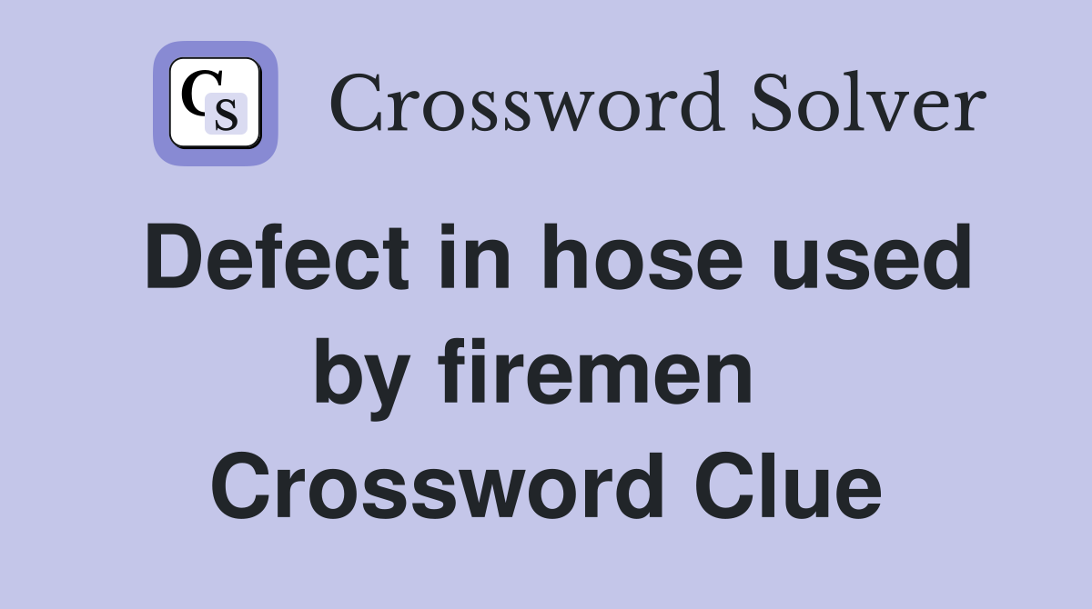 Defect in hose used by firemen  Crossword Clue