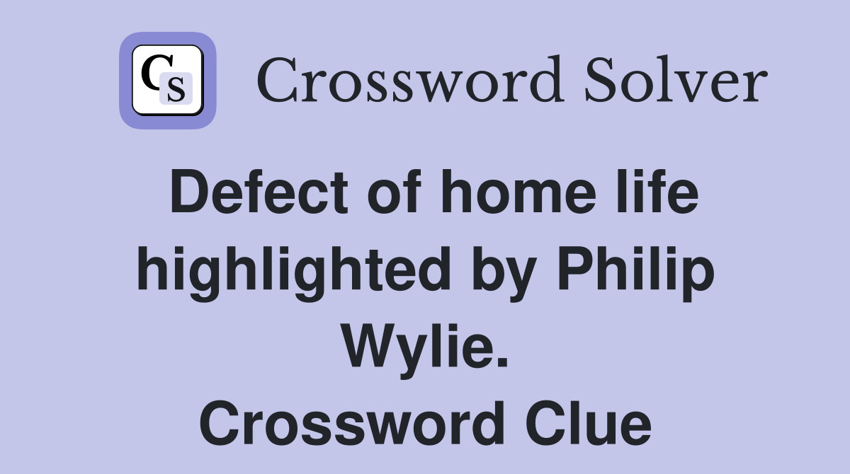Defect of home life highlighted by Philip Wylie. Crossword Clue