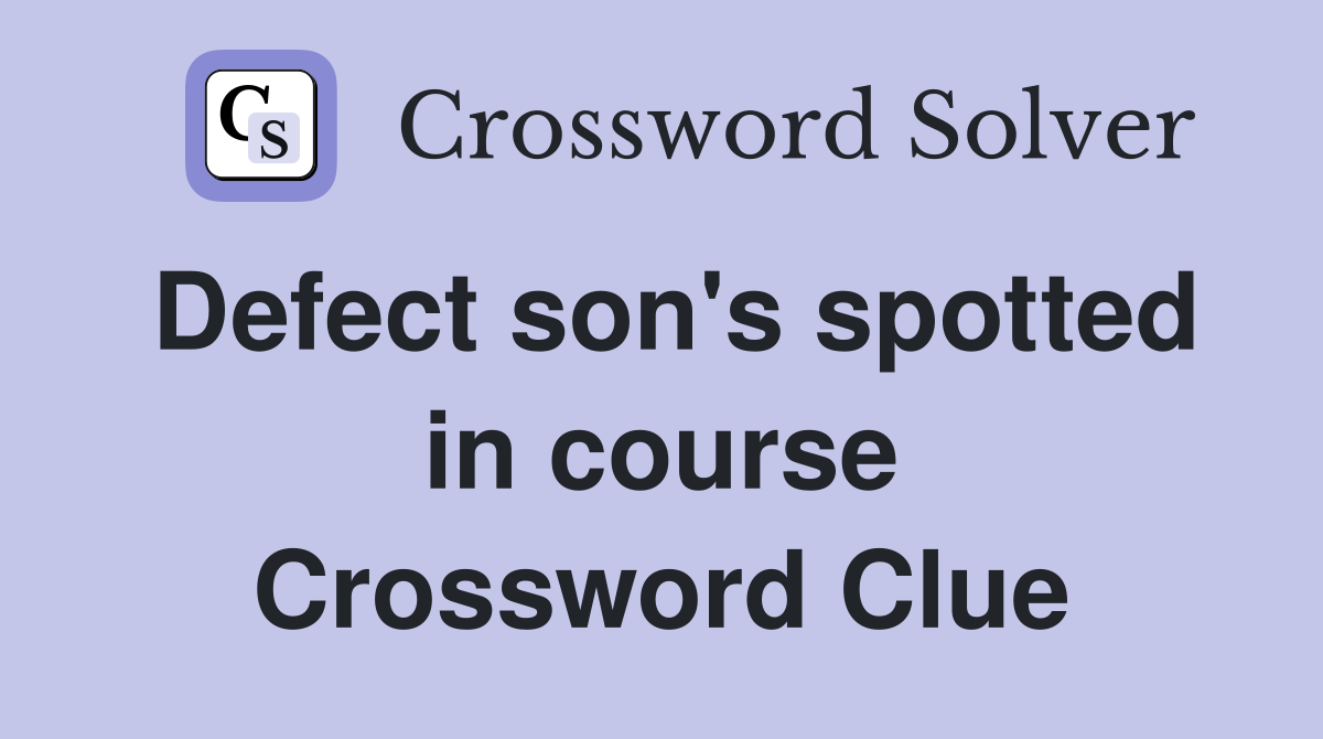 Defect son's spotted in course Crossword Clue