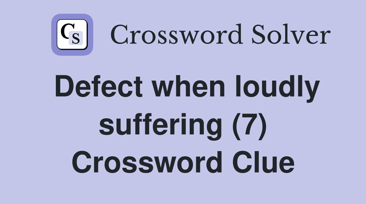 Defect when loudly suffering (7) Crossword Clue