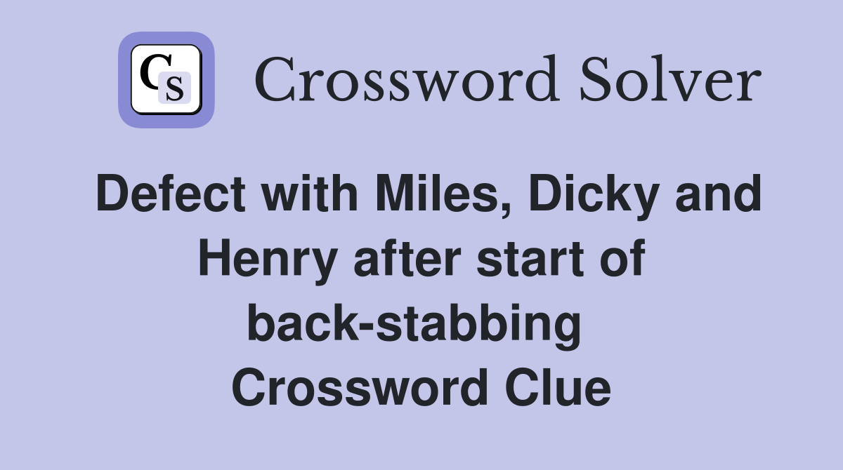 Defect with Miles, Dicky and Henry after start of back-stabbing  Crossword Clue
