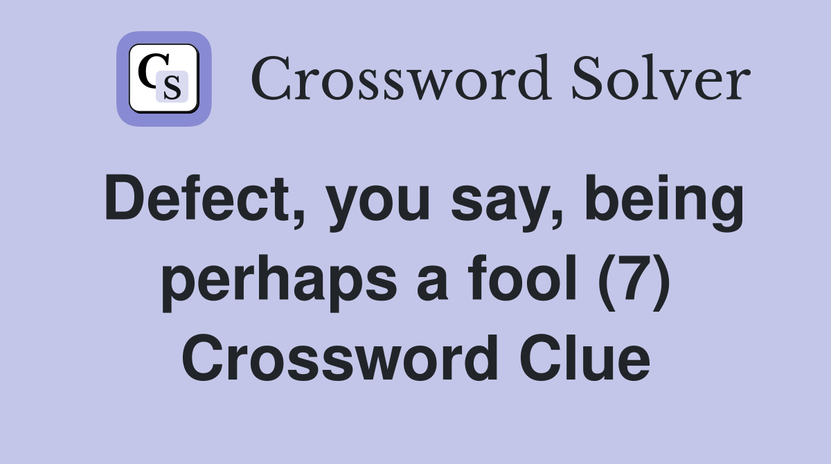 Defect, you say, being perhaps a fool (7) Crossword Clue