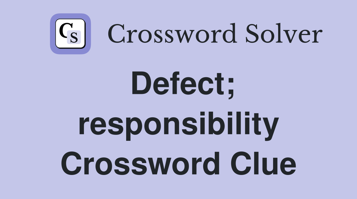 Defect; responsibility Crossword Clue