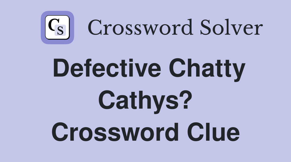 Defective Chatty Cathys? Crossword Clue