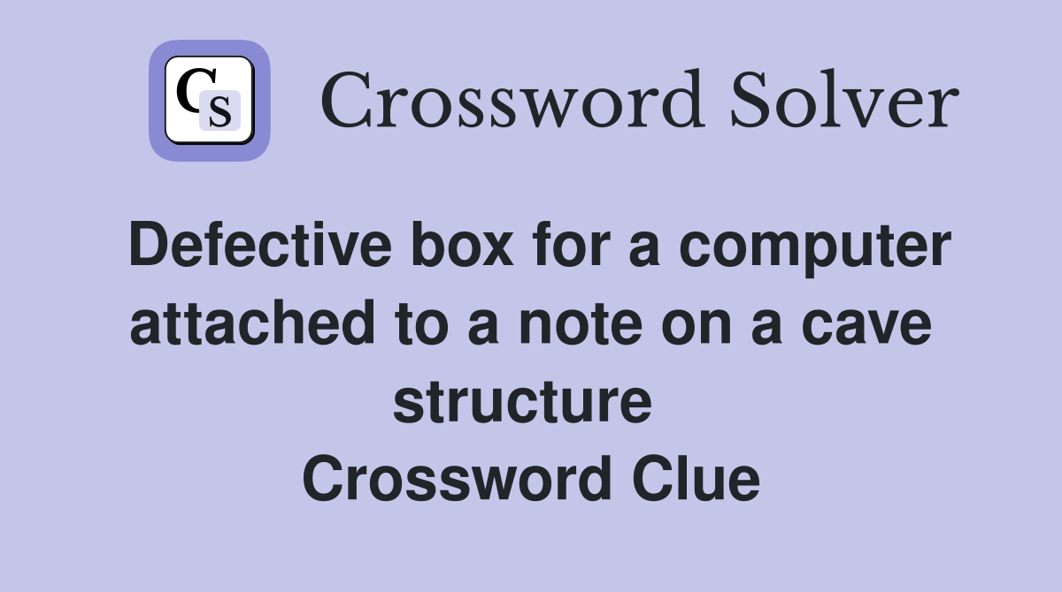 Defective box for a computer attached to a note on a cave structure  Crossword Clue