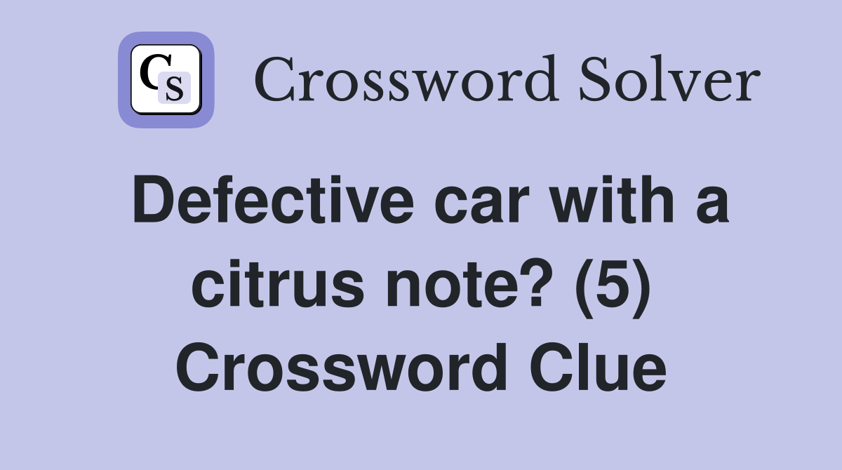 Defective car with a citrus note? (5) Crossword Clue