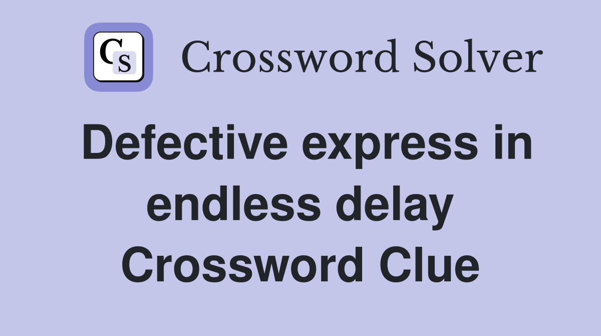 Defective express in endless delay Crossword Clue