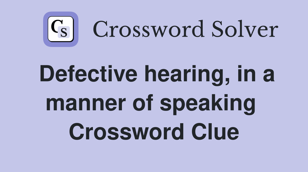 Defective hearing, in a manner of speaking  Crossword Clue