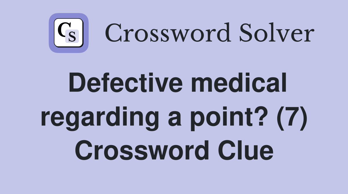 Defective medical regarding a point? (7) Crossword Clue