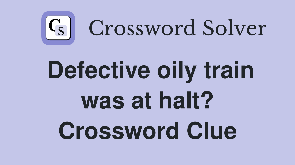 Defective oily train was at halt? Crossword Clue