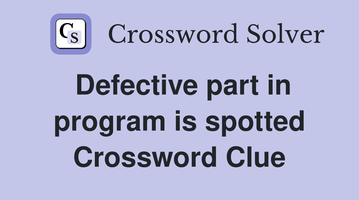 Defective part in program is spotted Crossword Clue