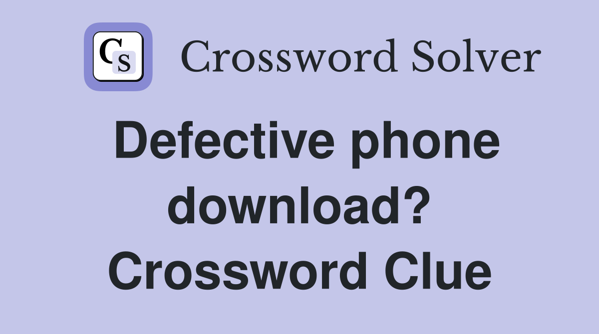 Defective phone download? Crossword Clue