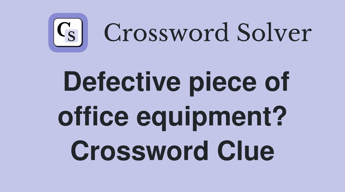 Defective piece of office equipment? Crossword Clue