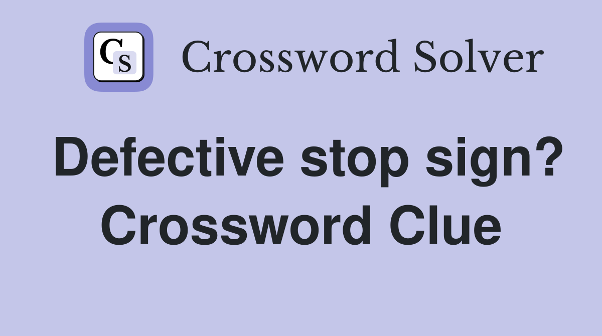 Defective stop sign? Crossword Clue