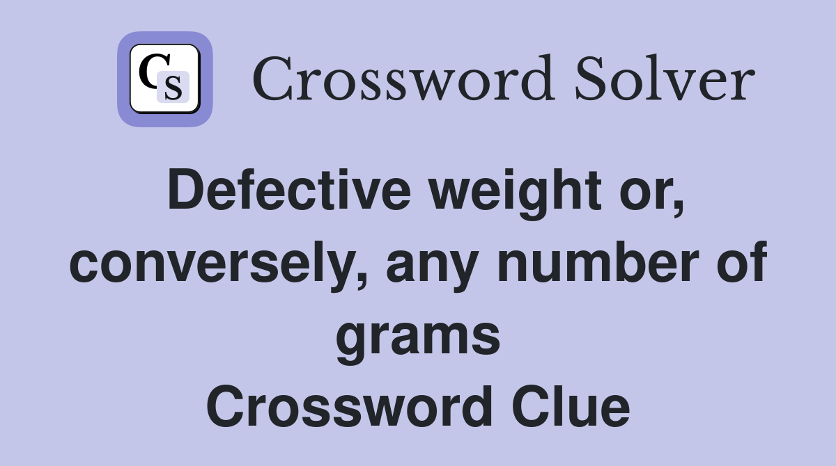 Defective weight or, conversely, any number of grams Crossword Clue