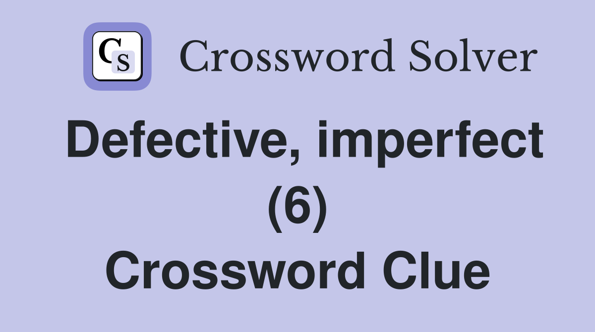 Defective, imperfect (6) Crossword Clue