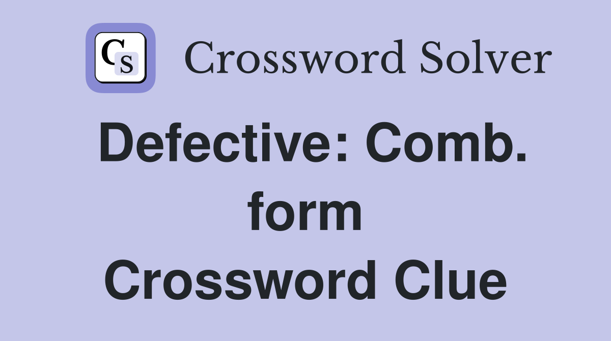 Defective: Comb. form Crossword Clue