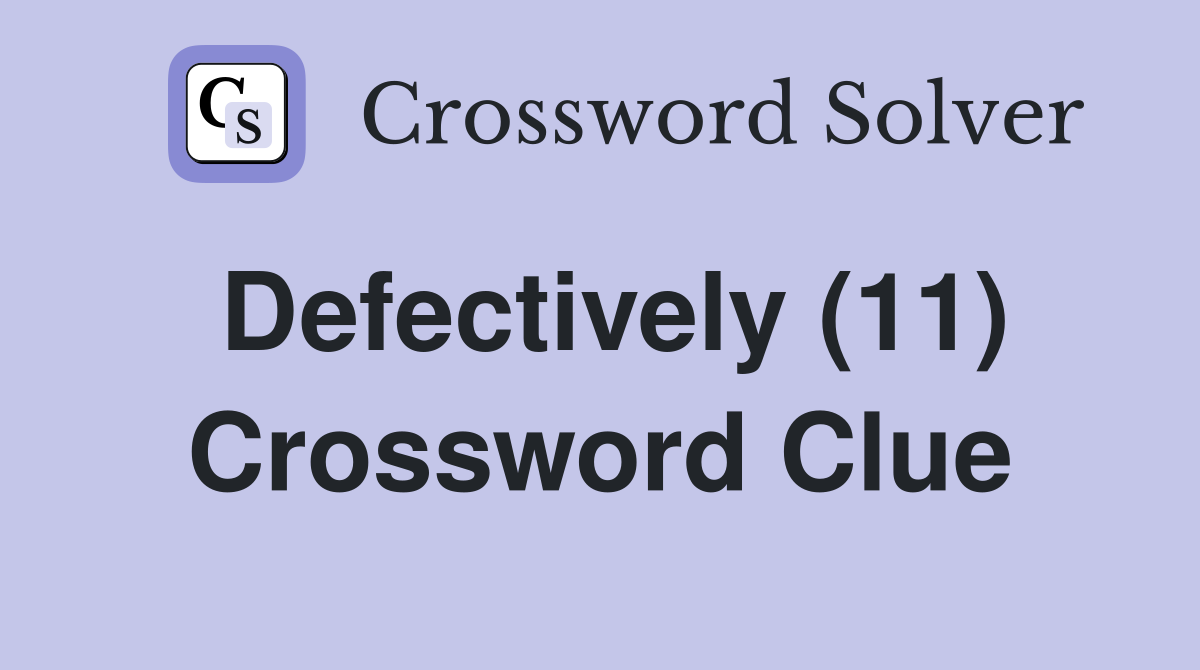 Defectively (11) Crossword Clue