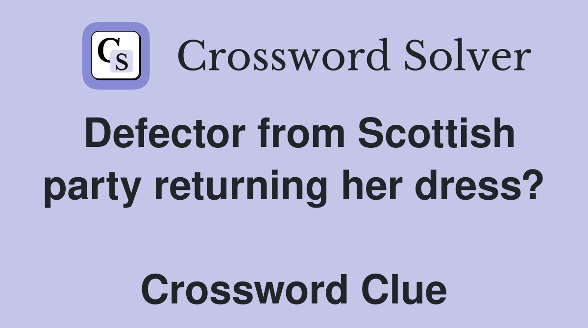 Defector from Scottish party returning her dress?  Crossword Clue