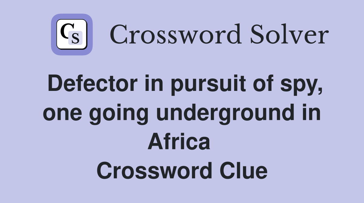 Defector in pursuit of spy, one going underground in Africa  Crossword Clue