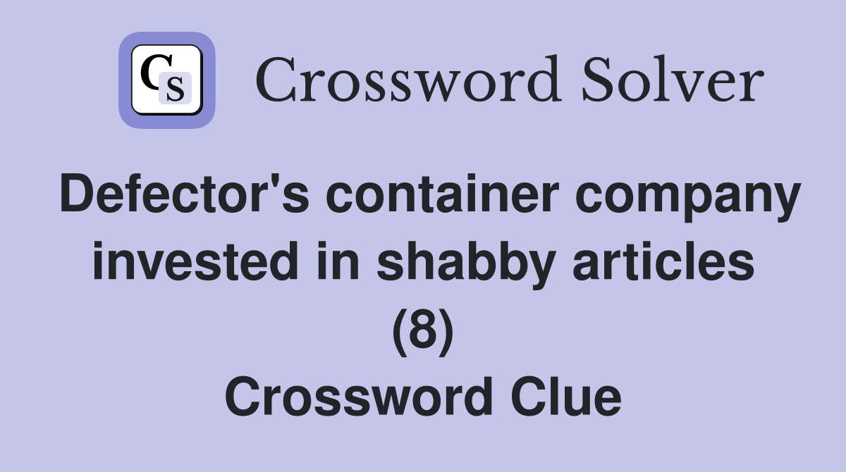 Defector's container company invested in shabby articles (8) Crossword Clue