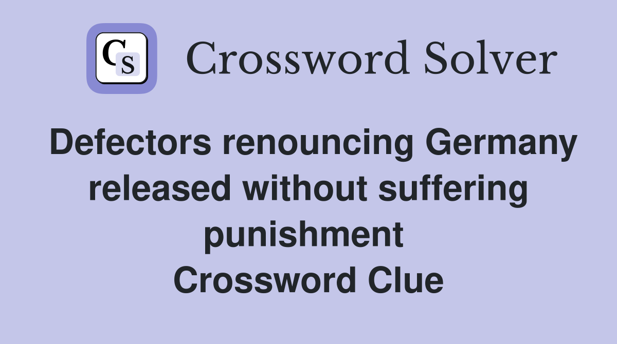 Defectors renouncing Germany released without suffering punishment  Crossword Clue