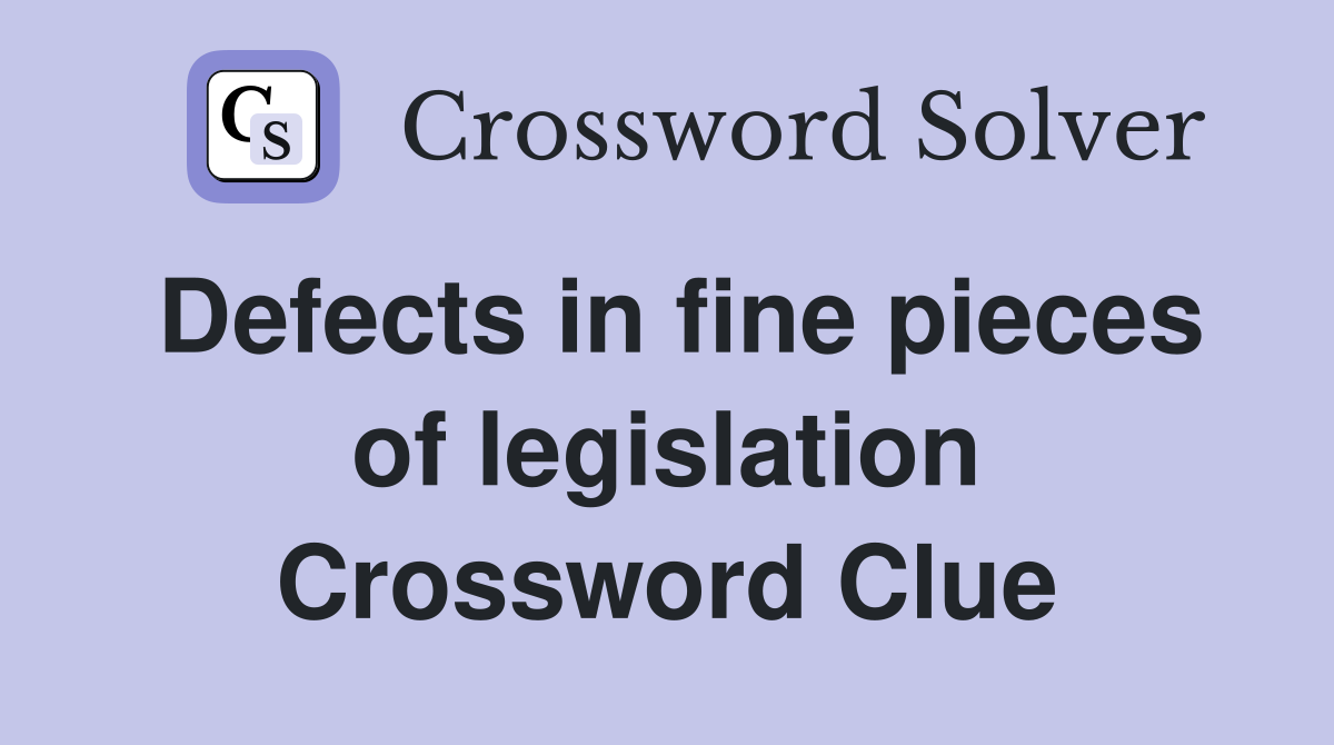 Defects in fine pieces of legislation Crossword Clue