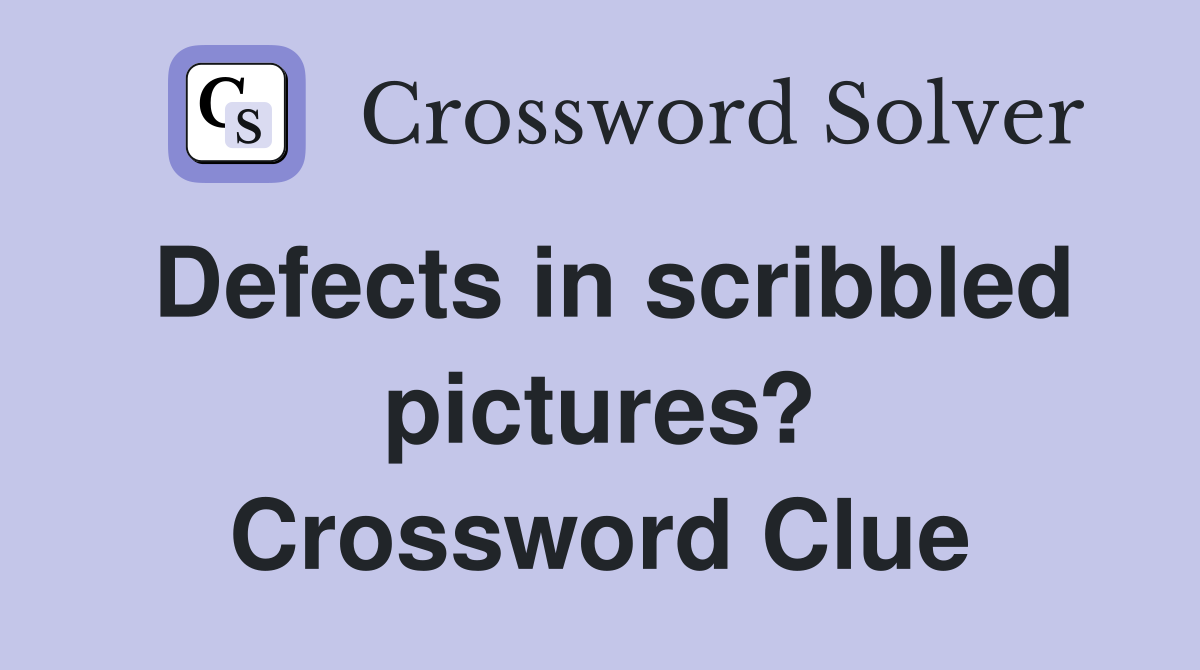 Defects in scribbled pictures? Crossword Clue