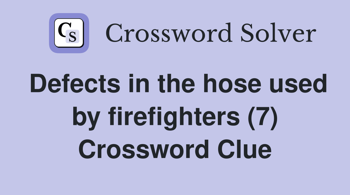 Defects in the hose used by firefighters (7) Crossword Clue