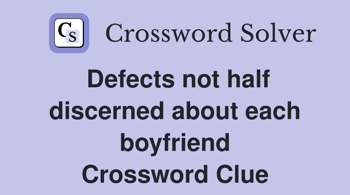 Defects not half discerned about each boyfriend Crossword Clue