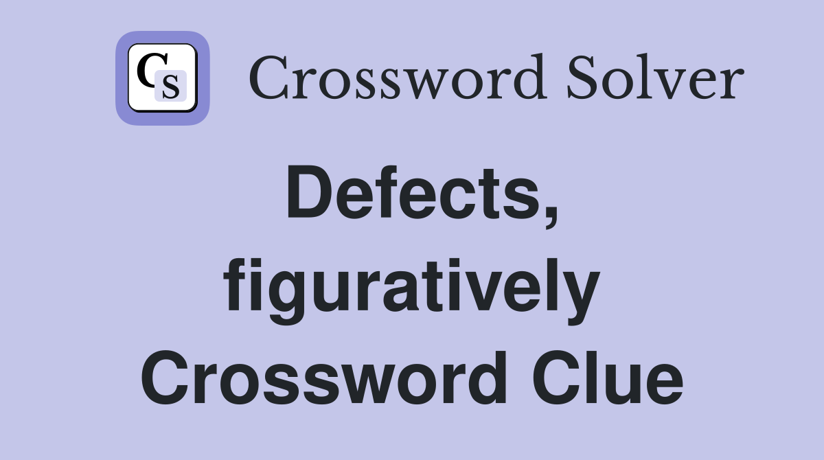 Defects, figuratively Crossword Clue