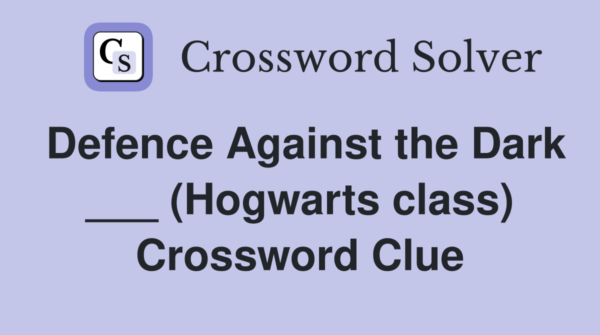 Defence Against the Dark ___ (Hogwarts class) Crossword Clue