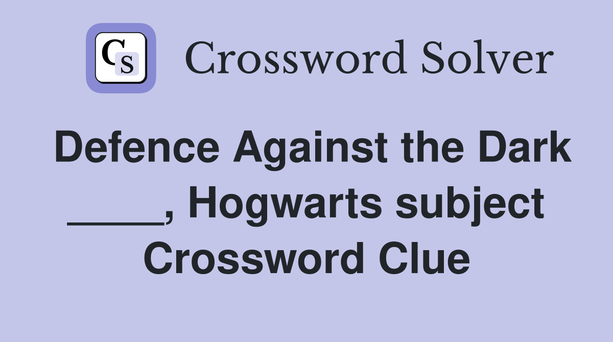 Defence Against the Dark ____, Hogwarts subject Crossword Clue