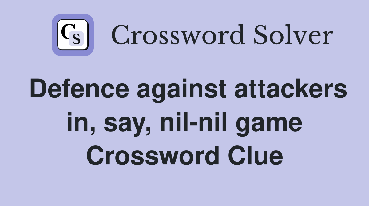Defence against attackers in, say, nil-nil game Crossword Clue
