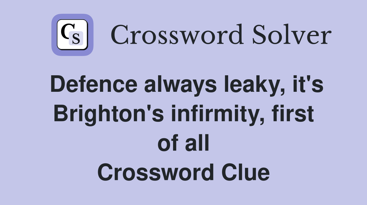Defence always leaky, it's Brighton's infirmity, first of all Crossword Clue